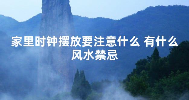 家里时钟摆放要注意什么 有什么风水禁忌